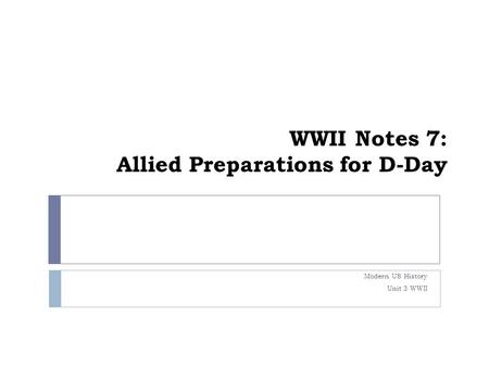 WWII Notes 7: Allied Preparations for D-Day Modern US History Unit 3 WWII.