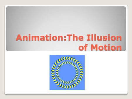 Animation:The Illusion of Motion. Visual Persistence Definition:When the human eye retains an image(after image) for a fraction of a second on the retina.