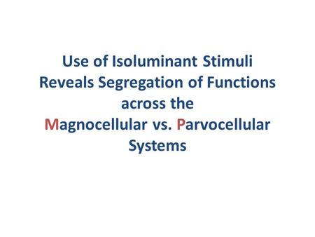 Use of Isoluminant Stimuli Reveals Segregation of Functions across the Magnocellular vs. Parvocellular Systems.