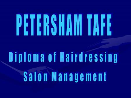 PETERSHAM TAFE NSW This Course is directed at existing and intending salon owners and managers in the Hair and Beauty industries. The Diploma of Hairdressing.