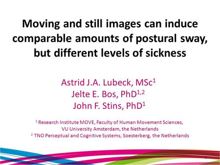 Astrid J.A. Lubeck, MSc 1 Jelte E. Bos, PhD 1,2 John F. Stins, PhD 1 1 Research Institute MOVE, Faculty of Human Movement Sciences, VU University Amsterdam,