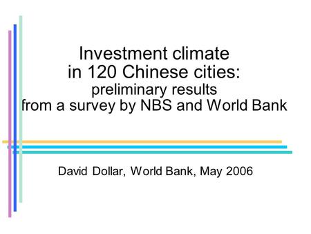 Investment climate in 120 Chinese cities: preliminary results from a survey by NBS and World Bank David Dollar, World Bank, May 2006.