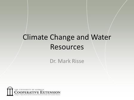 Climate Change and Water Resources Dr. Mark Risse.