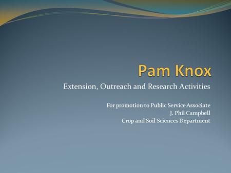 Extension, Outreach and Research Activities For promotion to Public Service Associate J. Phil Campbell Crop and Soil Sciences Department.