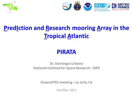 PredIction and Research mooring Array in the Tropical Atlantic PIRATA Dr. Domingos Urbano National Institute for Space Research - INPE OceanSITES meeting.