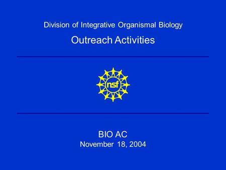 BIO AC November 18, 2004 Division of Integrative Organismal Biology Outreach Activities.