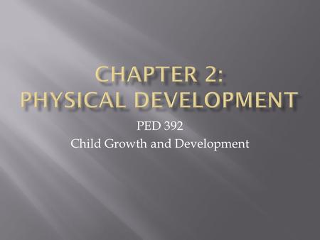 PED 392 Child Growth and Development.  Chromosomes  Each person has 46, 23 from Mom, 23 from Dad  Genotype - The genes inherited from the parents 