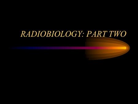 RADIOBIOLOGY: PART TWO. CELLULAR EFFECTS OF IRRADIATION Instant death Reproductive death Apoptosis, programmed cell death(interphase death) Mitotic or.