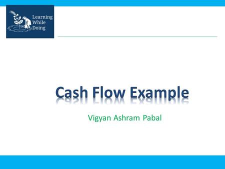 Vigyan Ashram Pabal. What is cash flow? Example : I have received an order of preparing 1 kg mango pickle in 150 rupees on May 1 st I want to give it.