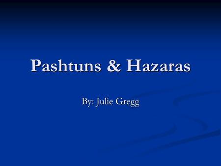 Pashtuns & Hazaras By: Julie Gregg. Hazara People The Hazāra are a Persian-speaking people residing in the central region of Afghanistan (referred to.