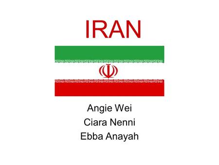 IRAN Angie Wei Ciara Nenni Ebba Anayah. Geography Tehran is Iran’s capital. Iran has a population of 76,923,300 people. Both male and female population.