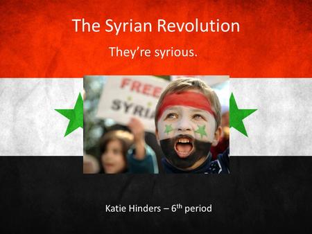 The Syrian Revolution They’re syrious. Katie Hinders – 6 th period.