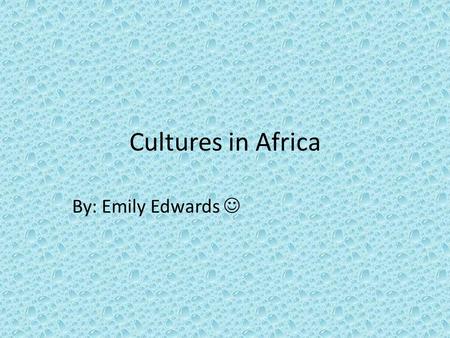 Cultures in Africa By: Emily Edwards .