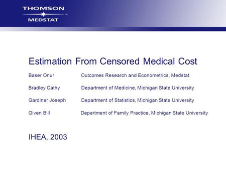 Estimation From Censored Medical Cost Baser Onur Outcomes Research and Econometrics, Medstat Bradley Cathy Department of Medicine, Michigan State University.