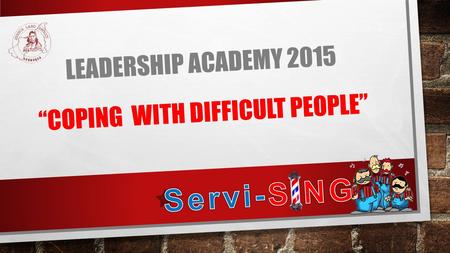 LEADERSHIP ACADEMY 2015 “COPING WITH DIFFICULT PEOPLE”