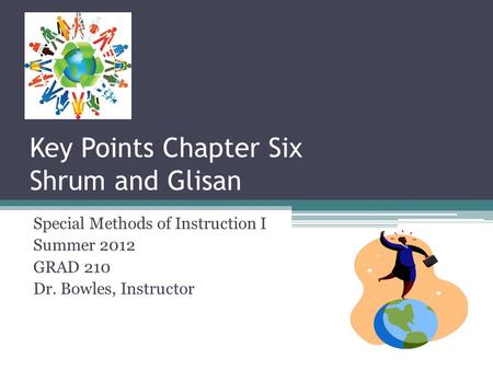 Key Points Chapter Six Shrum and Glisan Special Methods of Instruction I Summer 2012 GRAD 210 Dr. Bowles, Instructor.