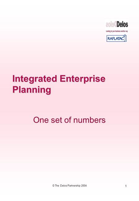 1 © The Delos Partnership 2004 Integrated Enterprise Planning One set of numbers.