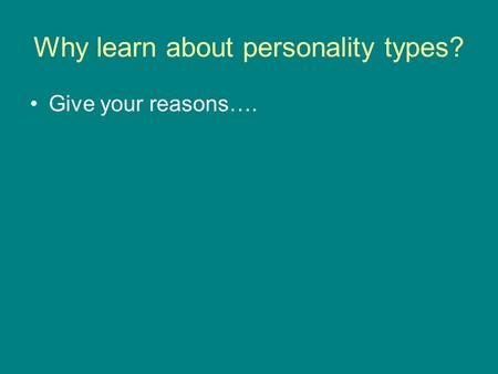 Why learn about personality types? Give your reasons….