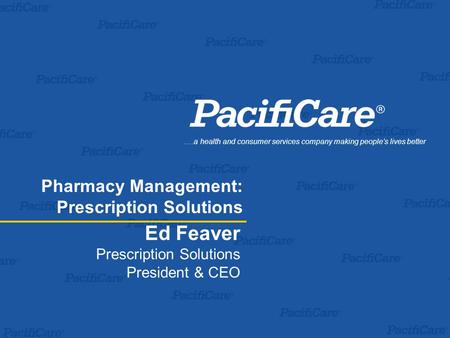 Ed Feaver Prescription Solutions President & CEO.…a health and consumer services company making people’s lives better Pharmacy Management: Prescription.