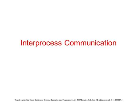 Tanenbaum & Van Steen, Distributed Systems: Principles and Paradigms, 2e, (c) 2007 Prentice-Hall, Inc. All rights reserved. 0-13-239227-5 Interprocess.