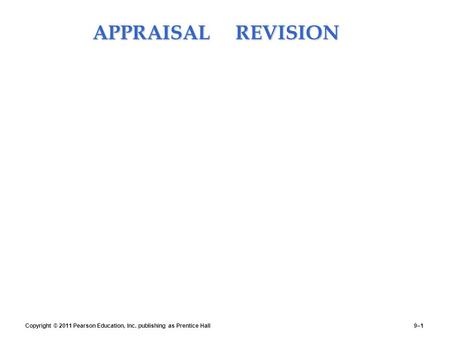 APPRAISAL REVISION APPRAISAL REVISION Copyright © 2011 Pearson Education, Inc. publishing as Prentice Hall9–1.