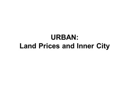 URBAN: Land Prices and Inner City. The Burgess Model (aka The Concentric Model)