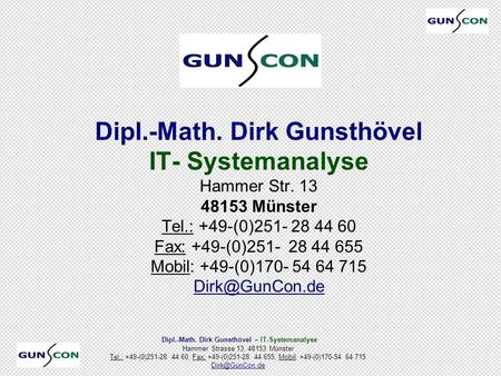 Dipl.-Math. Dirk Gunsthövel – IT-Systemanalyse Hammer Strasse 13, 48153 Münster Tel.: +49-(0)251-28 44 60, Fax: +49-(0)251-28 44 655, Mobil: +49-(0)170-54.