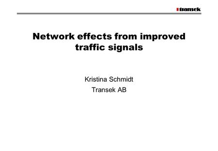 Network effects from improved traffic signals Kristina Schmidt Transek AB.