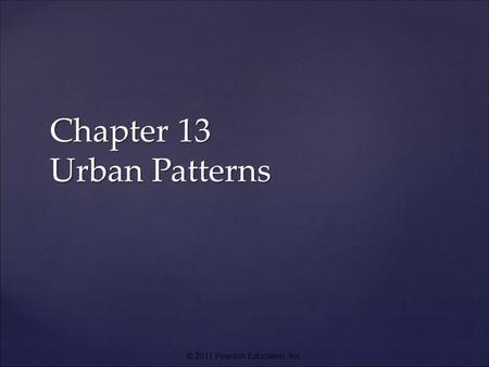 © 2011 Pearson Education, Inc. Chapter 13 Urban Patterns.