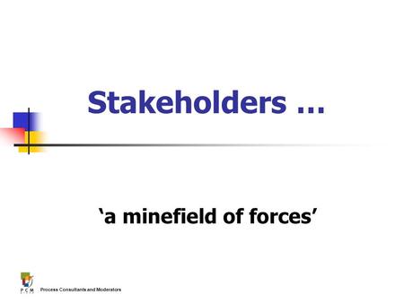 Process Consultants and Moderators Stakeholders … ‘a minefield of forces’