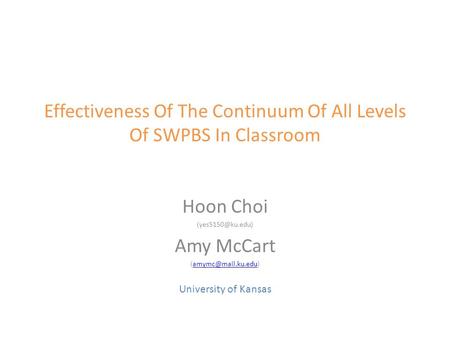 Effectiveness Of The Continuum Of All Levels Of SWPBS In Classroom Hoon Choi Amy McCart University.