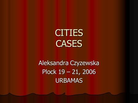 CITIES CASES Aleksandra Czyzewska Plock 19 – 21, 2006 URBAMAS.