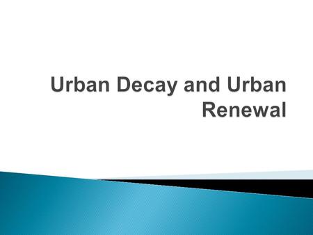  Is the deterioration of the urban environment. Urban infrastructure falls into a state of disrepair and buildings are left empty for long periods of.