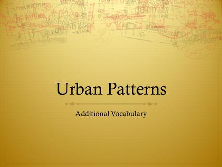 Urban Patterns Additional Vocabulary. Latin American City Model Griffon-Ford Model  Combines elements of Latin American Culture and globalization by.