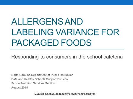 ALLERGENS AND LABELING VARIANCE FOR PACKAGED FOODS Responding to consumers in the school cafeteria North Carolina Department of Public Instruction Safe.