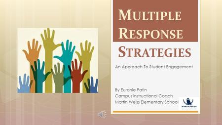 M ULTIPLE R ESPONSE S TRATEGIES By Euranie Patin Campus Instructional Coach Martin Weiss Elementary School An Approach To Student Engagement.