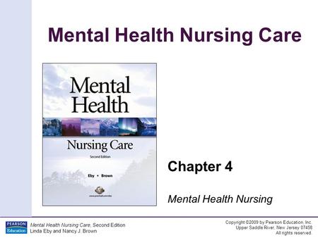 Mental Health Nursing Care Copyright ©2009 by Pearson Education, Inc. Upper Saddle River, New Jersey 07458 All rights reserved. Mental Health Nursing Care,