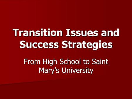 Transition Issues and Success Strategies From High School to Saint Mary’s University.