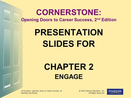 Cornerstone: Opening Doors to Career Success, 2e Sherfield and Moody © 2010 Pearson Education, Inc. All Rights Reserved. CORNERSTONE: Opening Doors to.