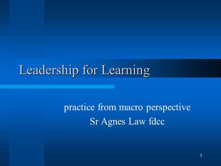 1 Leadership for Learning practice from macro perspective Sr Agnes Law fdcc.