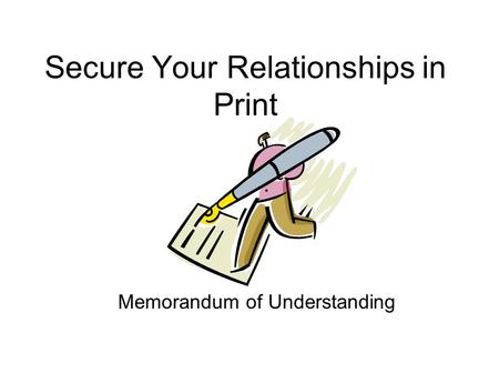 Secure Your Relationships in Print Memorandum of Understanding.