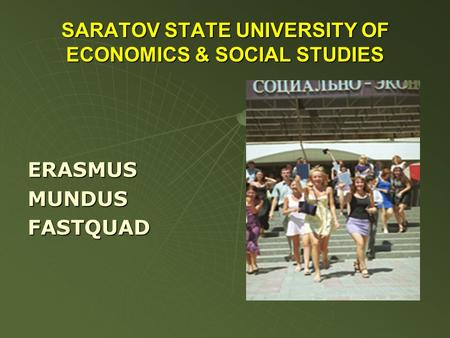 SARATOV STATE UNIVERSITY OF ECONOMICS & SOCIAL STUDIES ERASMUSMUNDUSFASTQUAD.