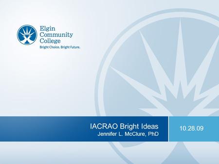 1 IACRAO Bright Ideas Jennifer L. McClure, PhD 10.28.09.