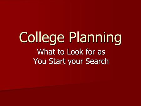 College Planning What to Look for as You Start your Search.