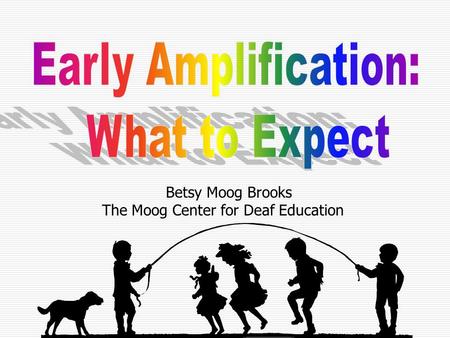 Betsy Moog Brooks The Moog Center for Deaf Education.