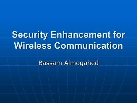 Security Enhancement for Wireless Communication Bassam Almogahed.