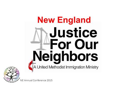 NE Annual Conference 2015 New England. NE Annual Conference 2015 Justice for a Neighbor of Ours.