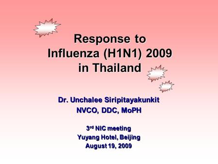 Response to Influenza (H1N1) 2009 in Thailand Dr. Unchalee Siripitayakunkit NVCO, DDC, MoPH 3 rd NIC meeting Yuyang Hotel, Beijing August 19, 2009.