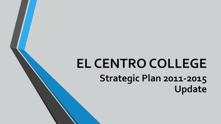 EL CENTRO COLLEGE Strategic Plan 2011-2015 Update.