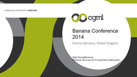 Banana Conference 2014 Diverse Bananas, Global Dragons High Flying Bananas Personal Journeys of Chinese New Zealanders.